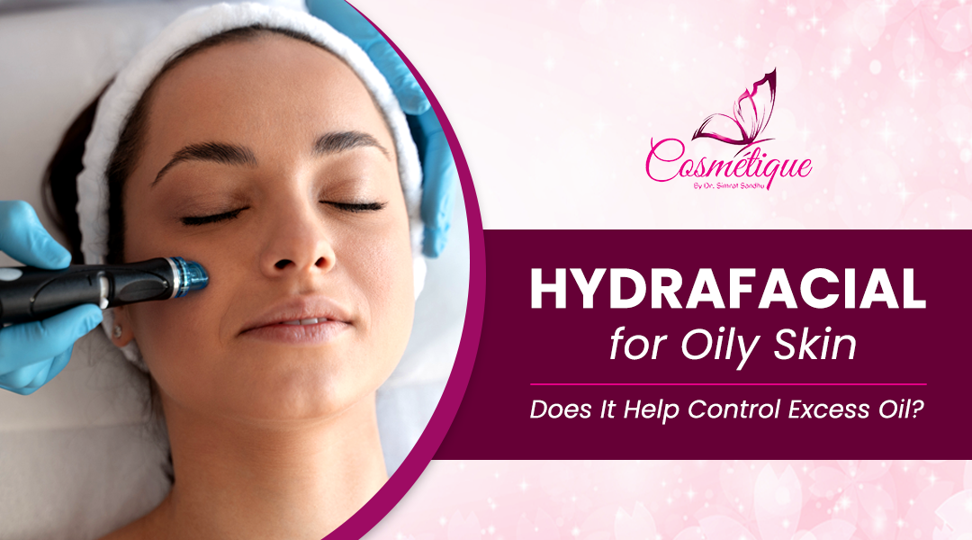 HydraFacial for Oily Skin: Does It Help Control Excess Oil?